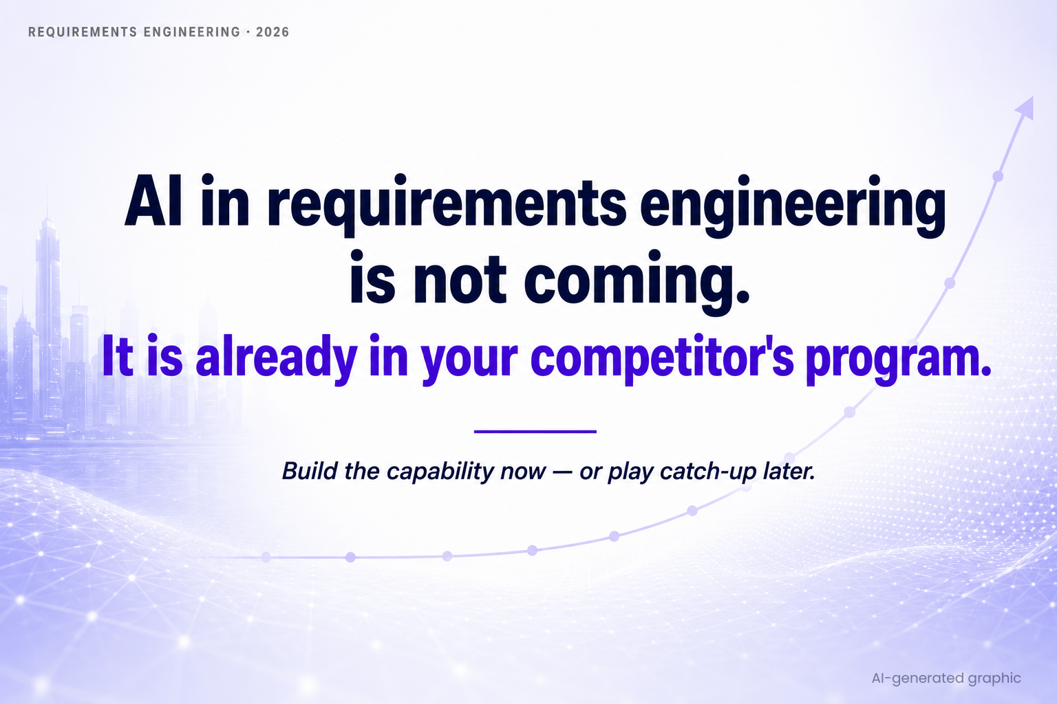 Your requirements are already behind. AI can close the gap.